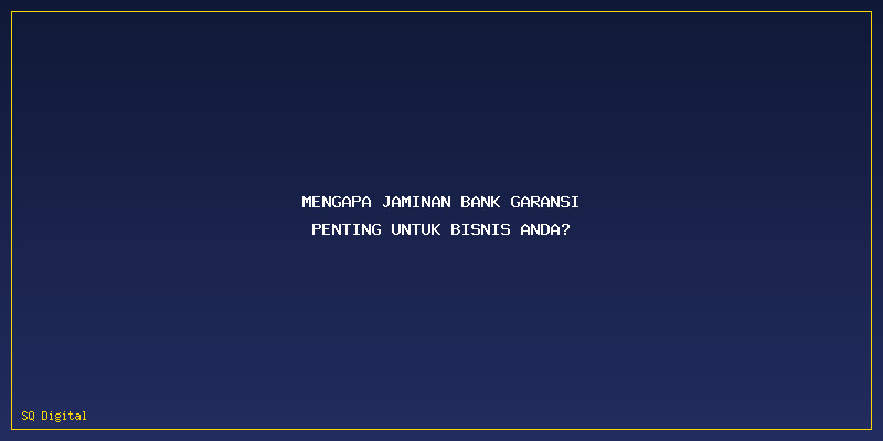 Jaminan Bank Garansi: Mengapa Jaminan Bank Garansi Penting untuk Bisnis Anda?