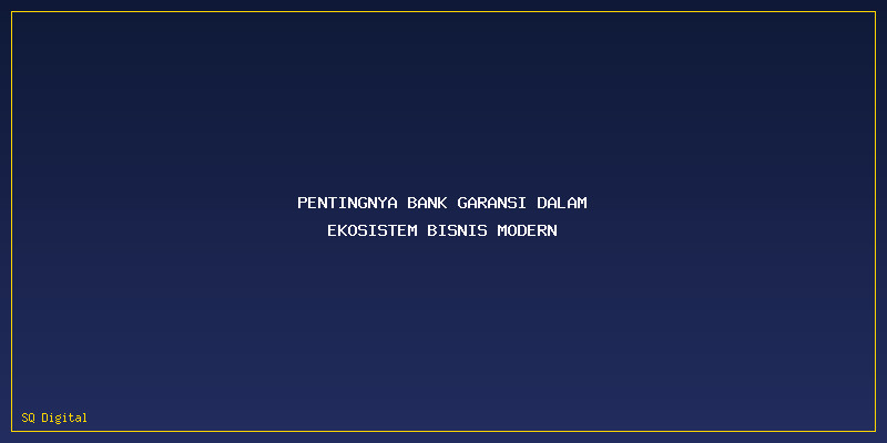 Prosedur Pengajuan Skema Bank Garansi: Pentingnya Bank Garansi dalam Ekosistem Bisnis Modern