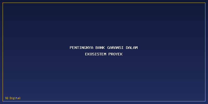 Jenis-jenis Skema Bank Garansi Untuk Proyek: Pentingnya Bank Garansi dalam Ekosistem Proyek