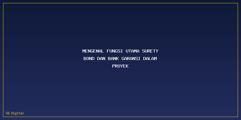Fungsi Utama Surety Bond Dan Bank Garansi: Mengenal Fungsi Utama Surety Bond dan Bank Garansi dalam Proyek