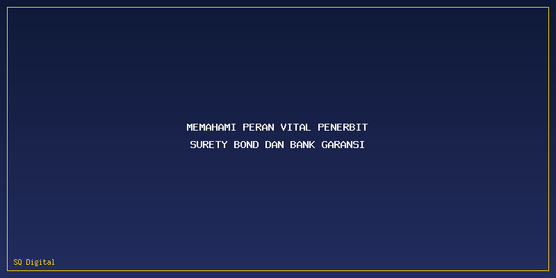 Penerbit Surety Bond Dan Bank Garansi: Memahami Peran Vital Penerbit Surety Bond dan Bank Garansi